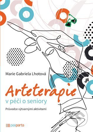 Arteterapie v péči o seniory - Marie Gabriela Lhotová, Pasparta, 2022
