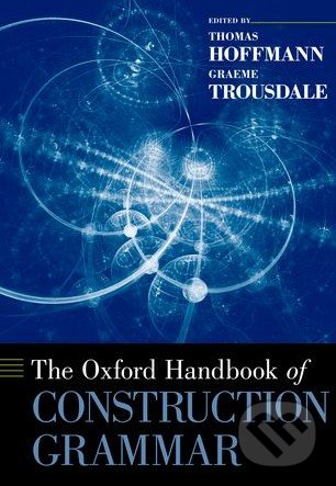 The Oxford Handbook of Construction Grammar - Thomas Hoffmann, Graeme Trousdale, Oxford University Press, 2013