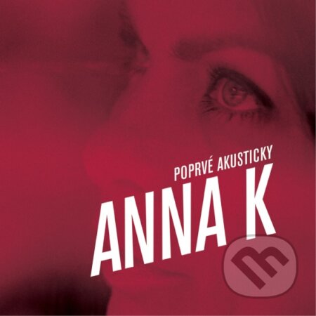 Anna K.: Poprvé Akusticky - Anna K., Universal Music, 2014