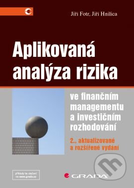 Aplikovaná analýza rizika ve finančním managementu a investičním rozhodování - Jiří Hnilica, Jiří Fotr, Grada, 2014