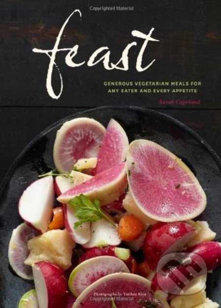 Feast: Generous Vegetarian Meals for Any Eater and Every Appetite - Sarah Copeland, Chronicle Books, 2013
