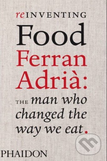 Reinventing Food Ferran Adrià - Colman Andrews, Phaidon, 2010