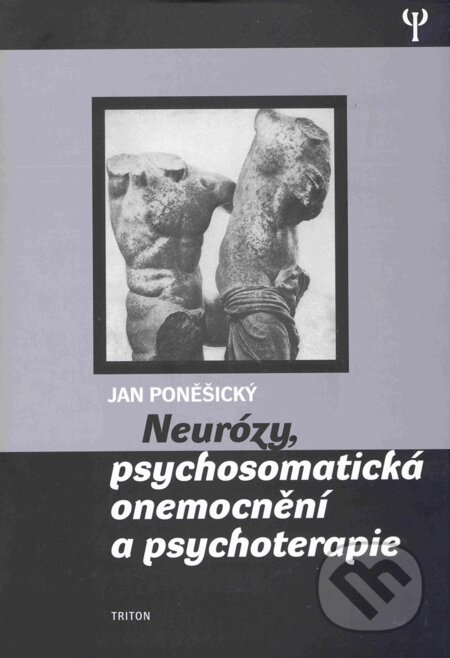 Neurózy, psychosomatická onemocnění a psychoterapie - Jan Poněšický, Triton, 2004