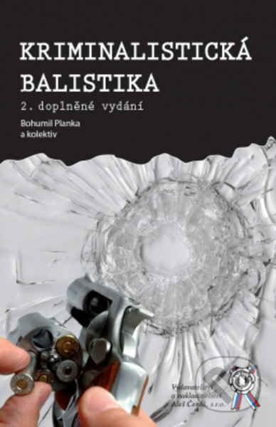 Kriminalistická balistika - Bohumil Planka, kolektiv autorů, Aleš Čeněk, 2009
