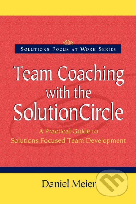 Team Coaching with the Solution Circle - Daniel Meier, Solutions Books, 2005