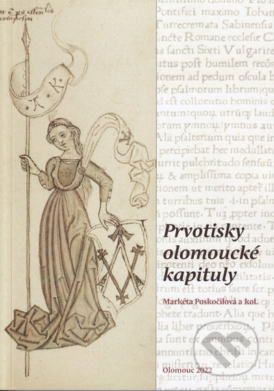 Prvotisky olomoucké kapituly - Markéta Poskočilová, kolektiv autorů, Univerzita Palackého v Olomouci, 2022