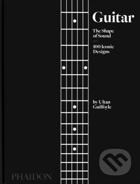 Guitar, The Shape of Sound, 100 Iconic Designs - Ultan Guilfoyle - kniha z kategorie Design