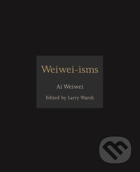 Weiwei-isms - Ai Weiwei, Princeton University, 2012