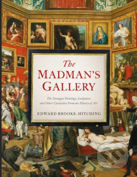 The Madman&#039;s Gallery - Edward Brooke-Hitching, Simon & Schuster, 2022