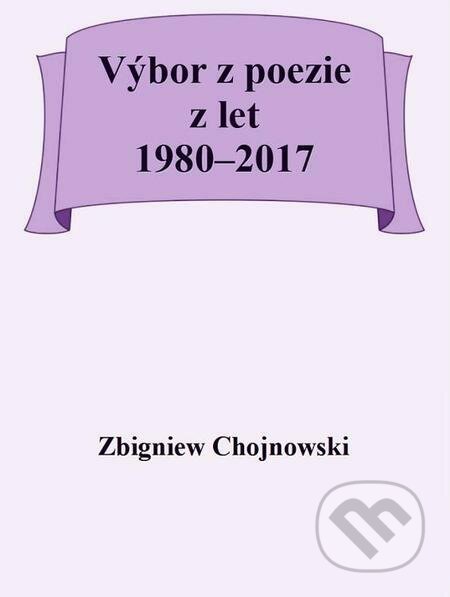Výbor z poezie z let 1980–2017 - Zbigniew Chojnowski, Michal Beran – První bruntálské nakladatelství, 2022