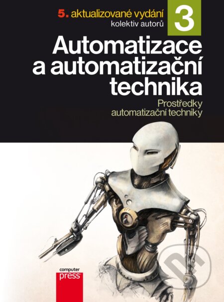Automatizace a automatizační technika 3 - Pavel Beneš, Jindřich Král, Jan Chlebný, Josef Langer, Marie Martinásková, Computer Press, 2014