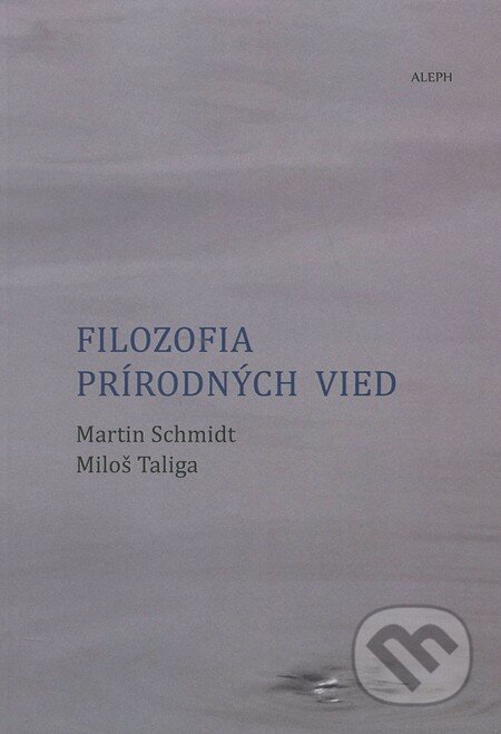Filozofia prírodných vied - Martin Schmidt, Miloš Taliga, Aleph, 2014
