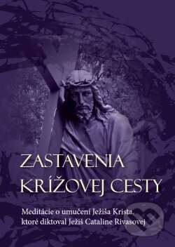 Zastavenia Krížovej cesty (Meditácie o umučení Ježiša Krista, ktoré diktoval Ježiš Cataline Rivasovej) - kniha z kategorie Duchovní život