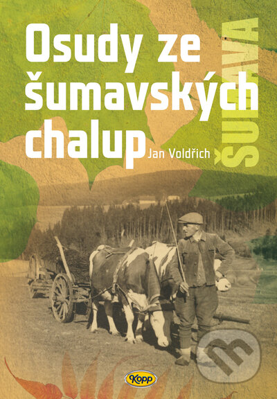 Osudy šumavských chalup - Jan Voldřich, Kopp, 2022