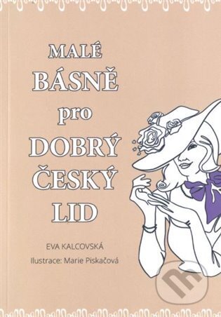 Malé básně pro dobrý český lid - Eva Kalcovská, Marie Piskačová (Ilustrátor), Kalcovská Eva, 2022