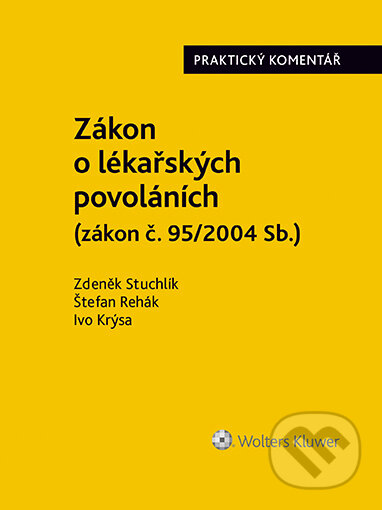 Zákon o lékařských povoláních (č. 95/2004 Sb.). Praktický komentář - Zdeněk Stuchlík, Štefan Rehák, Ivo Krýsa, Wolters Kluwer ČR, 2022