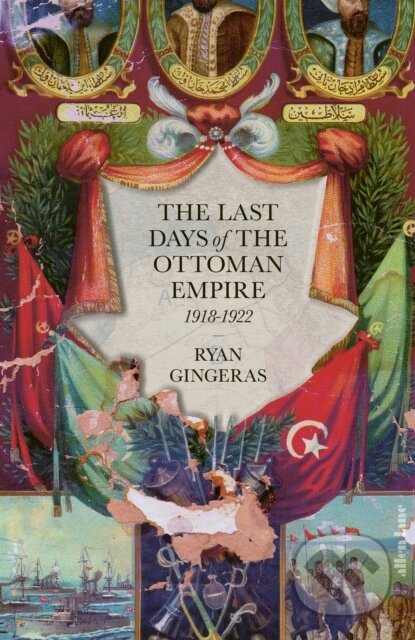 The Last Days of the Ottoman Empire - Ryan Gingeras, Penguin Books, 2022