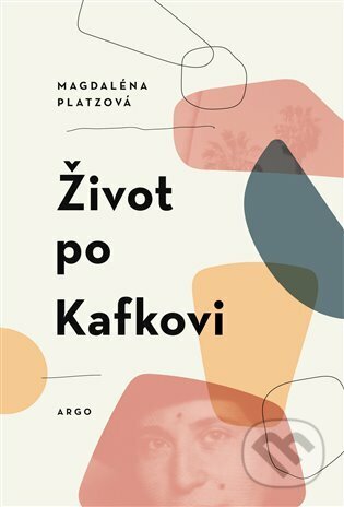 Život po Kafkovi - Magdaléna Platzová, Argo, 2022