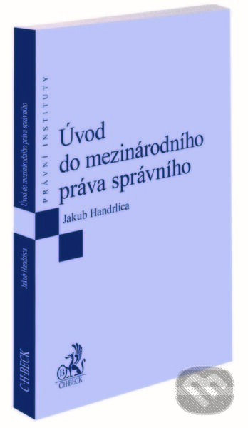 Úvod do mezinárodního práva správního - Jakub Handrlica, C. H. Beck, 2022