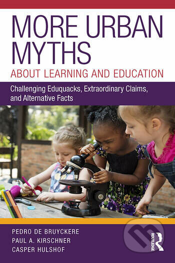 More Urban Myths About Learning and Education - Paul A. Kirschner, Casper Hulshof, Pedro De Bruyckere, Routledge, 2019