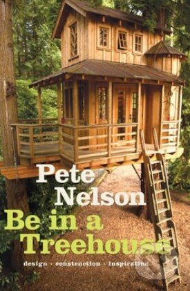 Be in a Treehouse - Pete Nelson, Harry Abrams, 2014