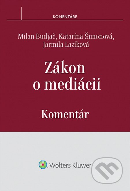 Zákon o mediácii - komentár - Milan Budjač, Katarína Šimonová, Jarmila Lazíková, Wolters Kluwer, 2014