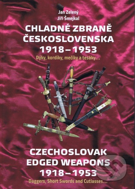 Chladné zbraně Československa 1918 - 1953 - Jiří Šmejkal, Jan Zelený, Jiří Šmejkal, Jan Zelený, 2013