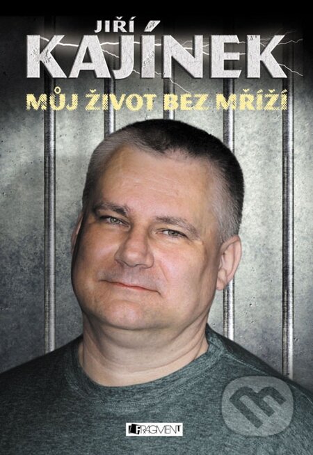 E-kniha: Jiří Kajínek – Můj život bez mříží (Jiří Kajínek). Nakladatelství Fragment, 2014