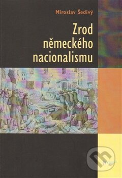 Zrod německého nacionalismu - Miroslav Šedivý, Vydavatelství Západočeské univerzity, 2014