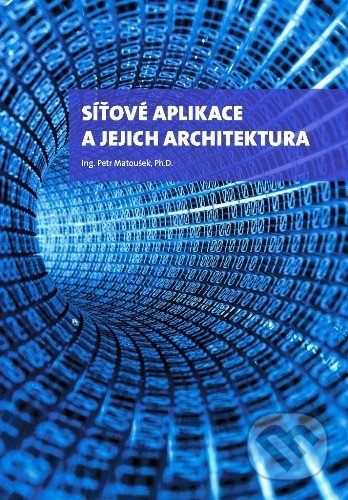 Síťové aplikace a jejich architektura - Petr Matoušek, Akademické nakladatelství, VUTIUM, 2014