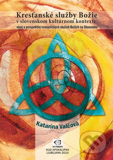 Kresťanské služby Božie v slovenskom kultúrnom kontexte - Katarína Valčová, KUD Apokalipsa Ľubľana, 2014