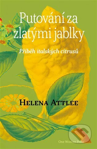 Putování za zlatými jablky. Příběh italských citrusů. - Helena Attlee, One Woman Press, 2022