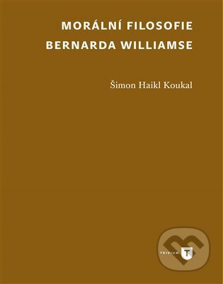 Morální filosofie Bernarda Williamse - Šimon Koukal Haikl, Univerzita Karlova v Praze, 2022