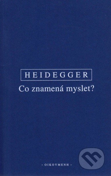 Co znamená myslet? - Martin Heidegger, OIKOYMENH, 2014