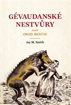 Gévaudanské nestvůry aneb zrod bestie - Jay M. Smith, Argo, 2014