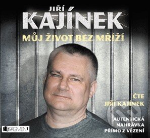 Jiří Kajínek - Můj život bez mříží - Jiří Kajínek, Nakladatelství Fragment, 2014