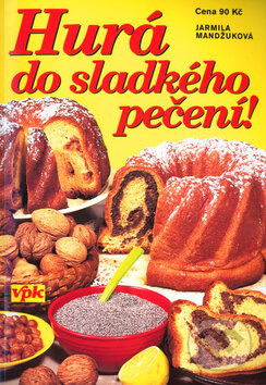 Hurá do sladkého pečení - Jarmila Mandžuková, Agentura VPK, 2004