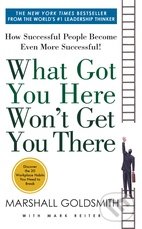 What Got You Here Won&#039;t Get You There - Marshall Goldsmith, Hachette Book Group US, 2014