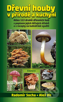 Dřevní houby v přírodě a kuchyni - Radomír Socha, Aleš Vít, Eminent, 2014