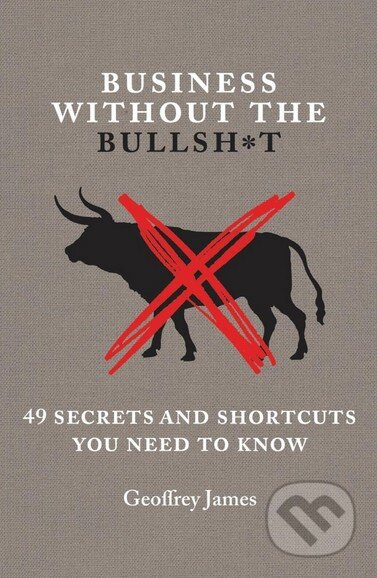 Business Without the Bullsh*t - Geoffrey James, Hachette Livre International, 2014