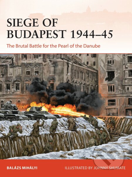 Siege of Budapest 1944-45 - Balázs Mihályi, Johnny Shumate (Ilustrátor), Osprey Publishing, 2022
