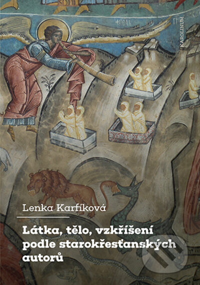 Látka, tělo, vzkříšení podle starokřesťanských autorů - Lenka Karfíková, Karolinum, 2022