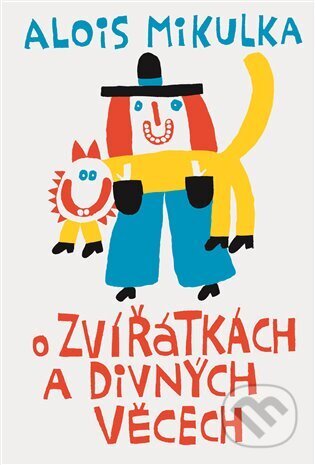 O zvířátkách a divných věcech - Alois Mikulka, Argo, 2022