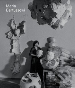 Maria Bartuszová - Catalogue Roisonné (GB) - Gabriela Garlatyová a kol., The Archive of Maria Bartuszová, 2022