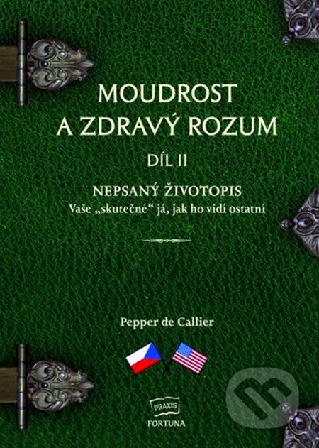 Moudrost a zdravý rozum II. - Nepsaný životopis Vaše `skutečné` já, jak ho vidí ostatní - Pepper de Callier, Fortuna Libri ČR, 2012