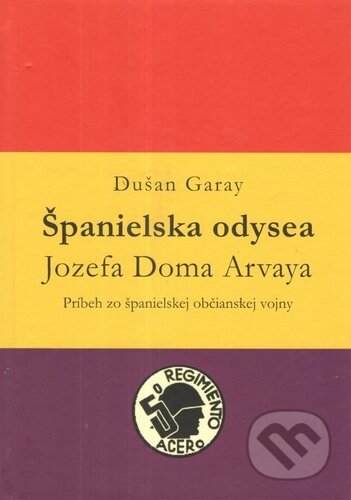 Španielska odysea Jozefa Doma Arvaya - Dušan Garay, Vydavateľstvo Spolku slovenských spisovateľov, 2022