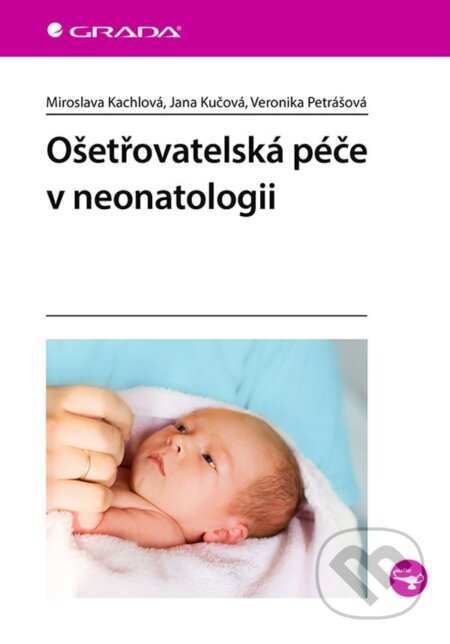 Ošetřovatelská péče v neonatologii - Miroslava Kachlová, Jana Kučová, Veronika Petrášová, Grada, 2022