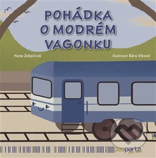 Pohádka o modrém vagonku - Hana Zobáčová, Bára Vlková (Ilustrátor), Pasparta, 2022