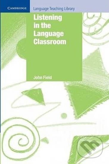 Listening in the Language Classroom - John Field, Cambridge University Press, 2009