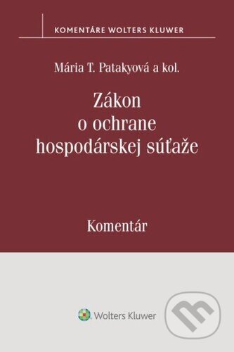 Zákon o ochrane hospodárskej súťaže - Mária T. Patakyová, Wolters Kluwer, 2022